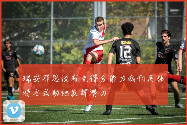 瑞安邓恩谈布克得分能力我们用独特方式助他发挥潜力