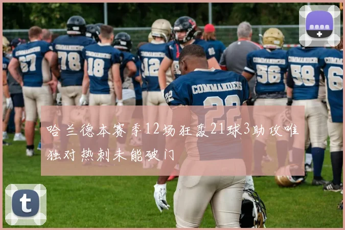 哈兰德本赛季12场狂轰21球3助攻唯独对热刺未能破门